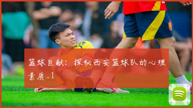 篮球巨献：探秘西安篮球队的心理素质_1