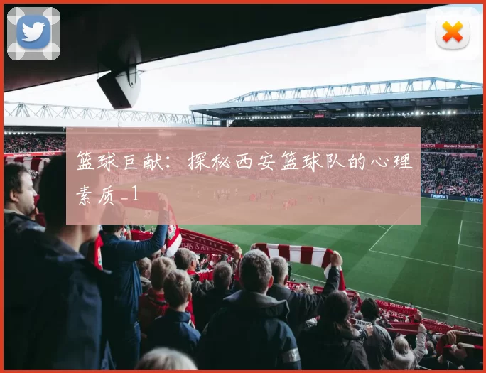 篮球巨献：探秘西安篮球队的心理素质_1