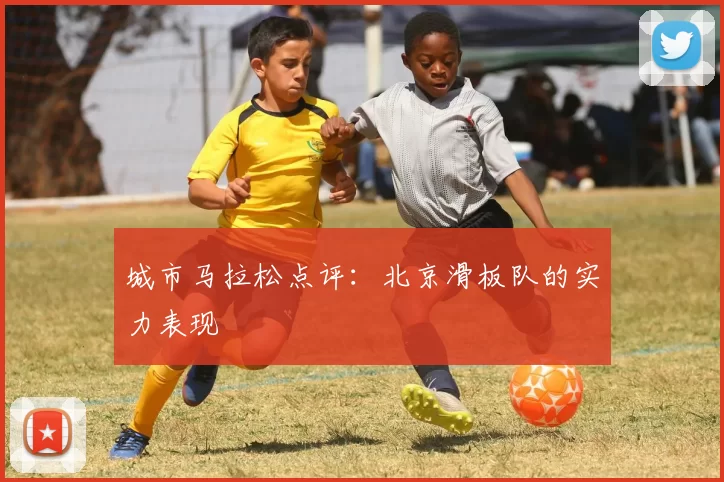 城市马拉松点评：北京滑板队的实力表现