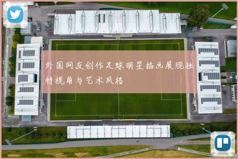 外国网友创作足球明星插画展现独特视角与艺术风格